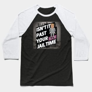 isn't it past your jail time Baseball T-Shirt